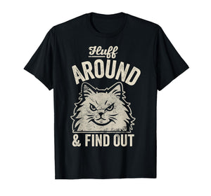 Fluff Around and Find Out Angry Cat Attitude T-Shirt