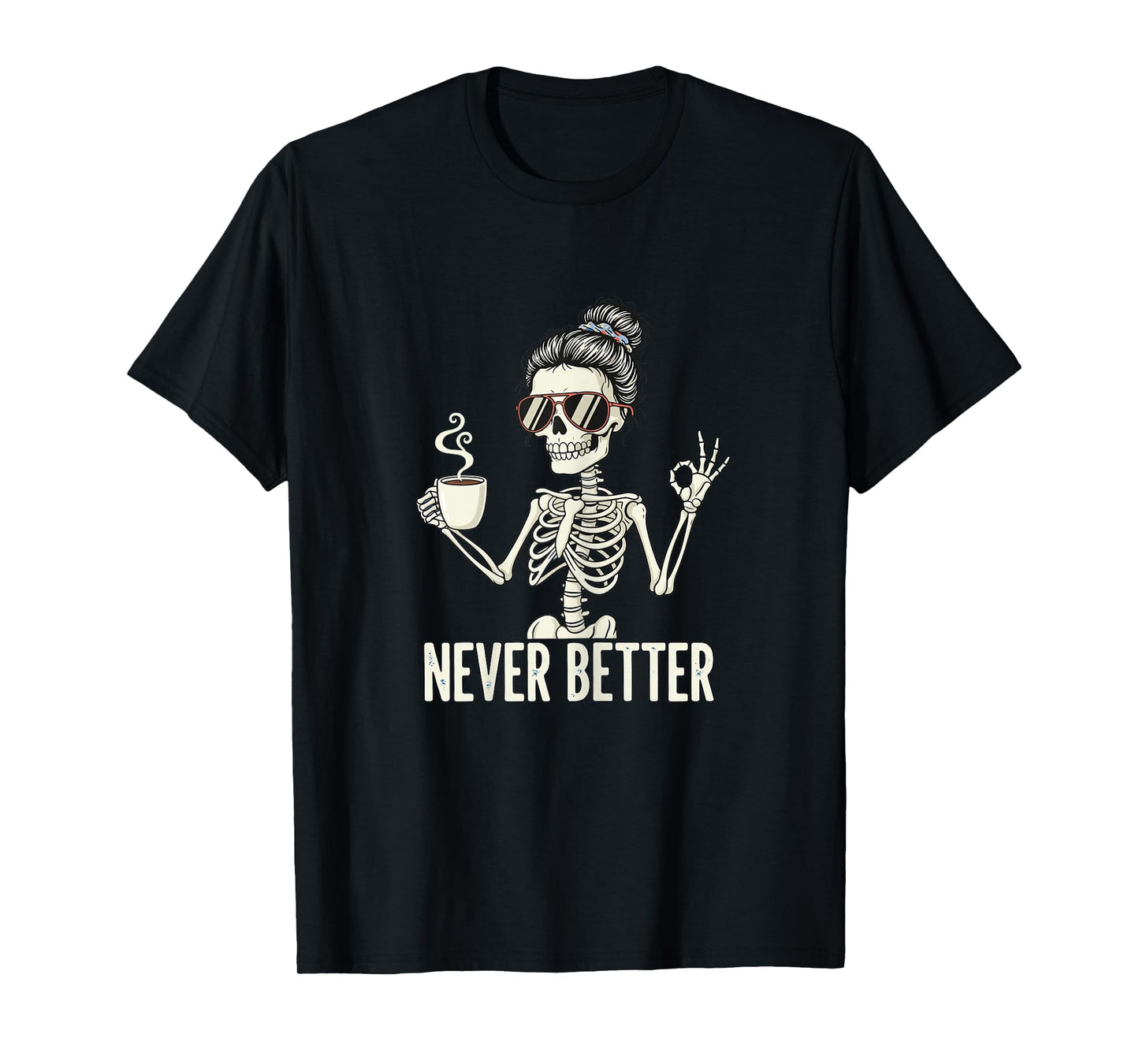 Funny Skeleton Drinking Coffee Messy Bun Never Better Women T-Shirt
