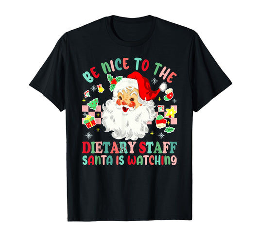 Fun Christmas Be Nice to The Dietary Staff Santa is Watching T-Shirt