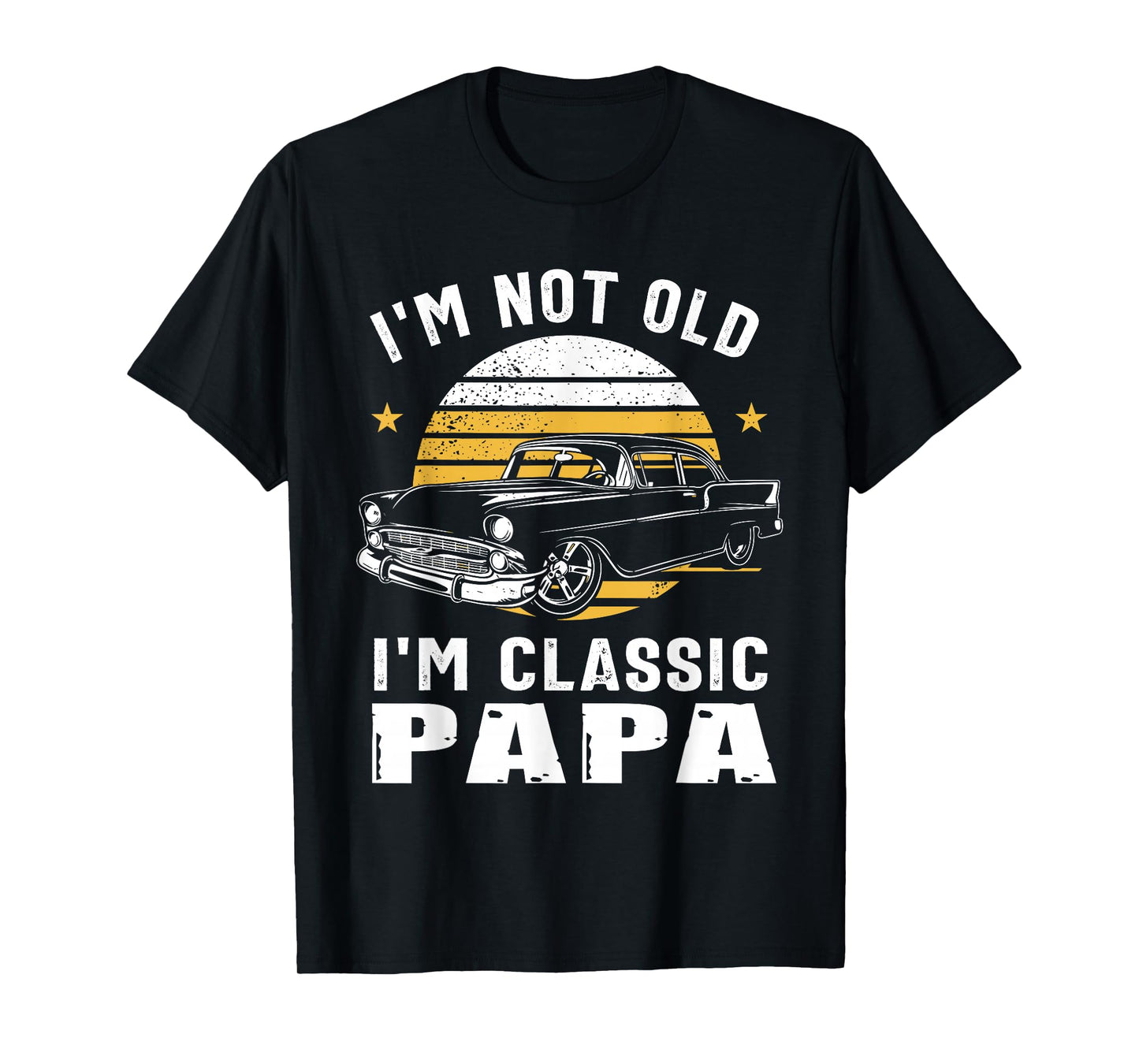I'm Not Old I'm Classic Papa Funny Muscle Car Hot Rod T-Shirt