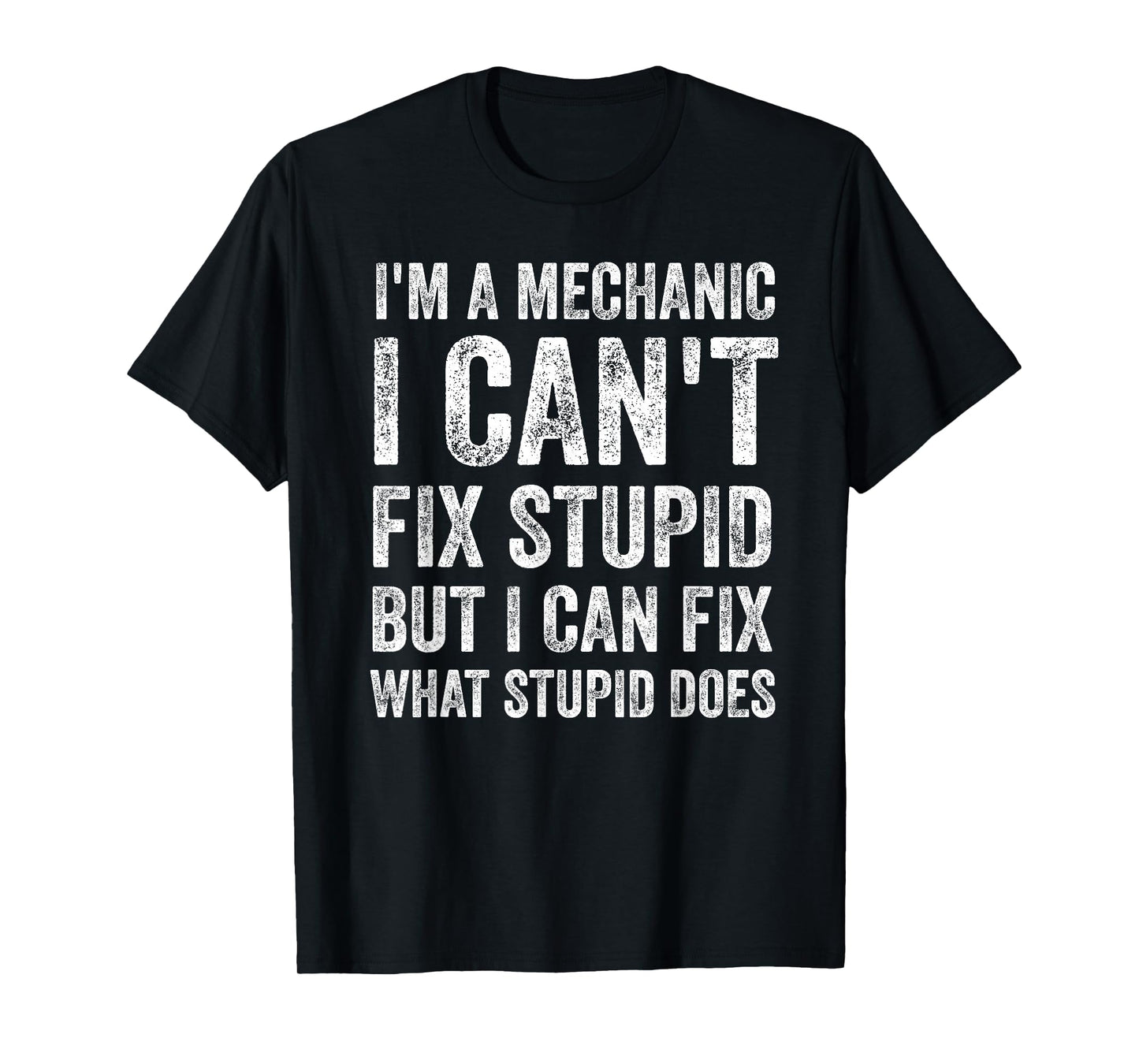 I’m A Mechanic I Can’t Fix Stupid Funny Car Guy T-Shirt