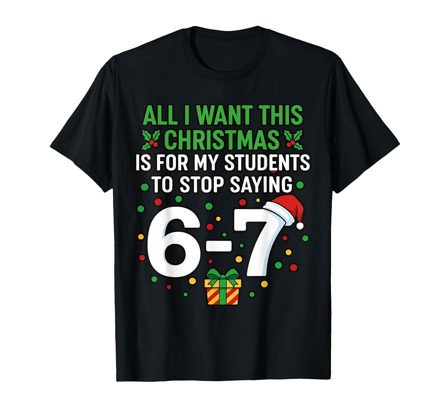 Teacher 67 All I Want This Christmas for to Stop Saying 6-7 T-Shirt