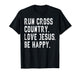Run Cross Country Love Jesus Be Happy T-Shirt