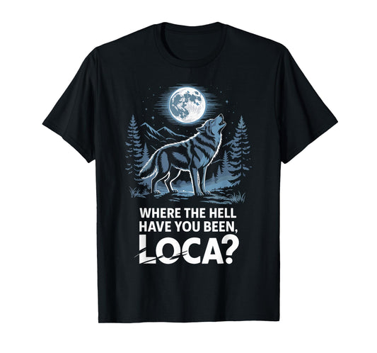 Funny Wolf Where The Hell Have You Been Loca Retro Howling T-Shirt