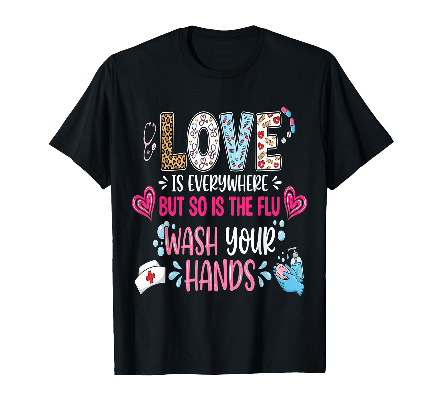 Love is Everywhere But So is The Flu Wash Your Hands Nurse T-Shirt