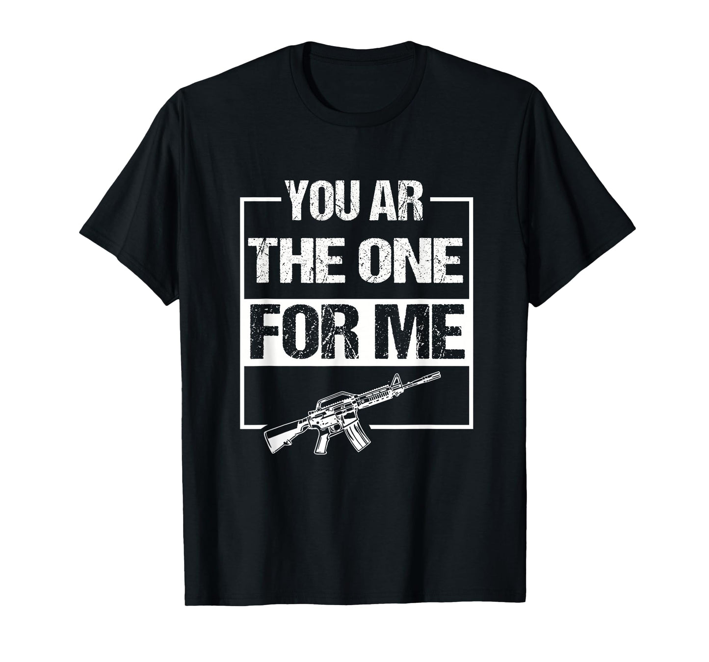 You AR The One for Me Funny AR-15 Gun Valentine Joke Sarcasm T-Shirt