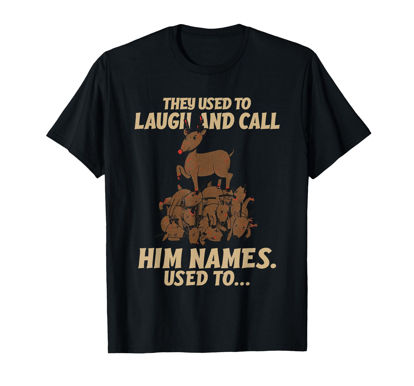 Funny Christmas Reindeer They Used to Laugh & Call Him Names T-Shirt