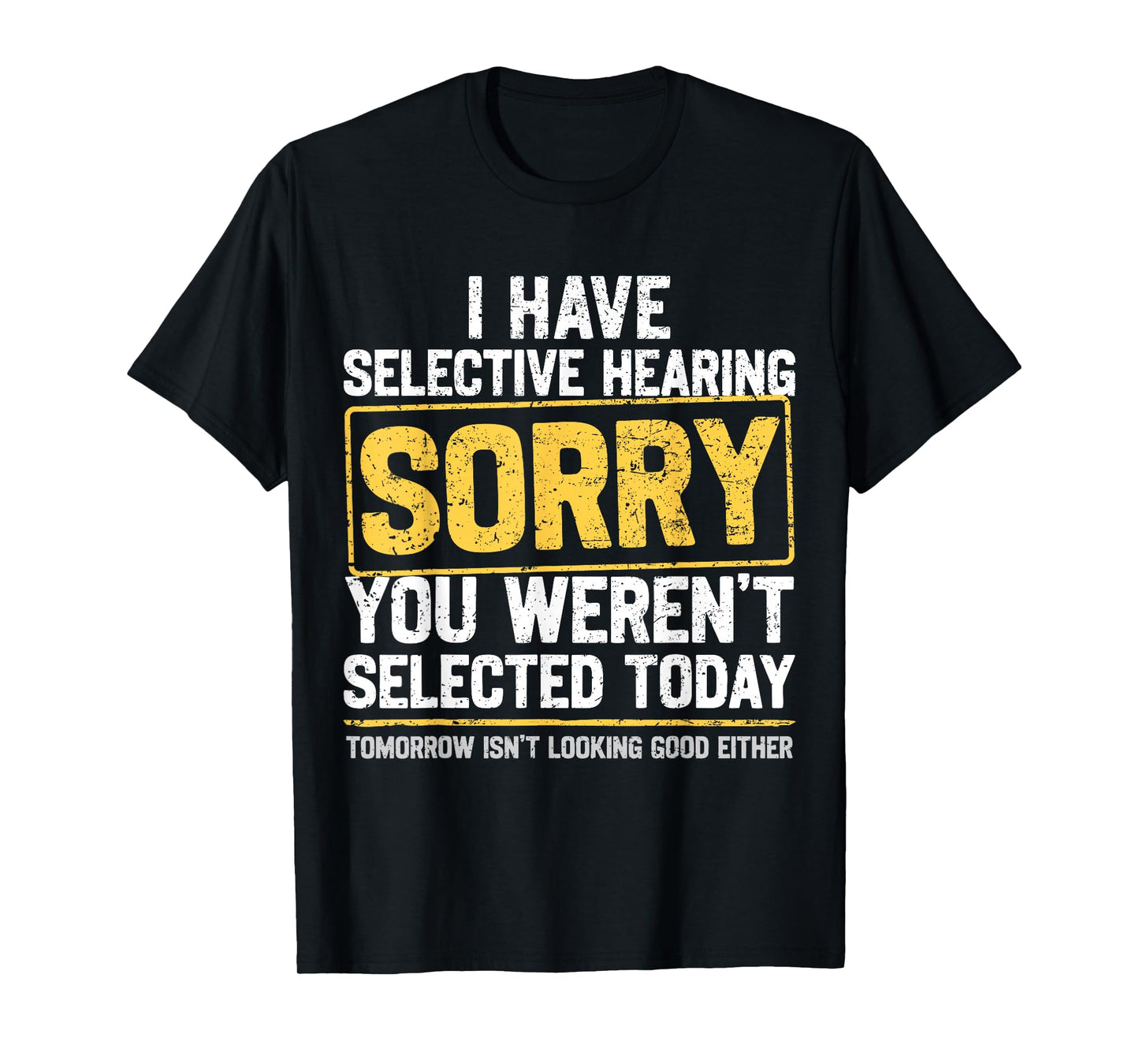 I Have Selective Hearing Funny Sarcastic Dad Grandpa Joke T-Shirt