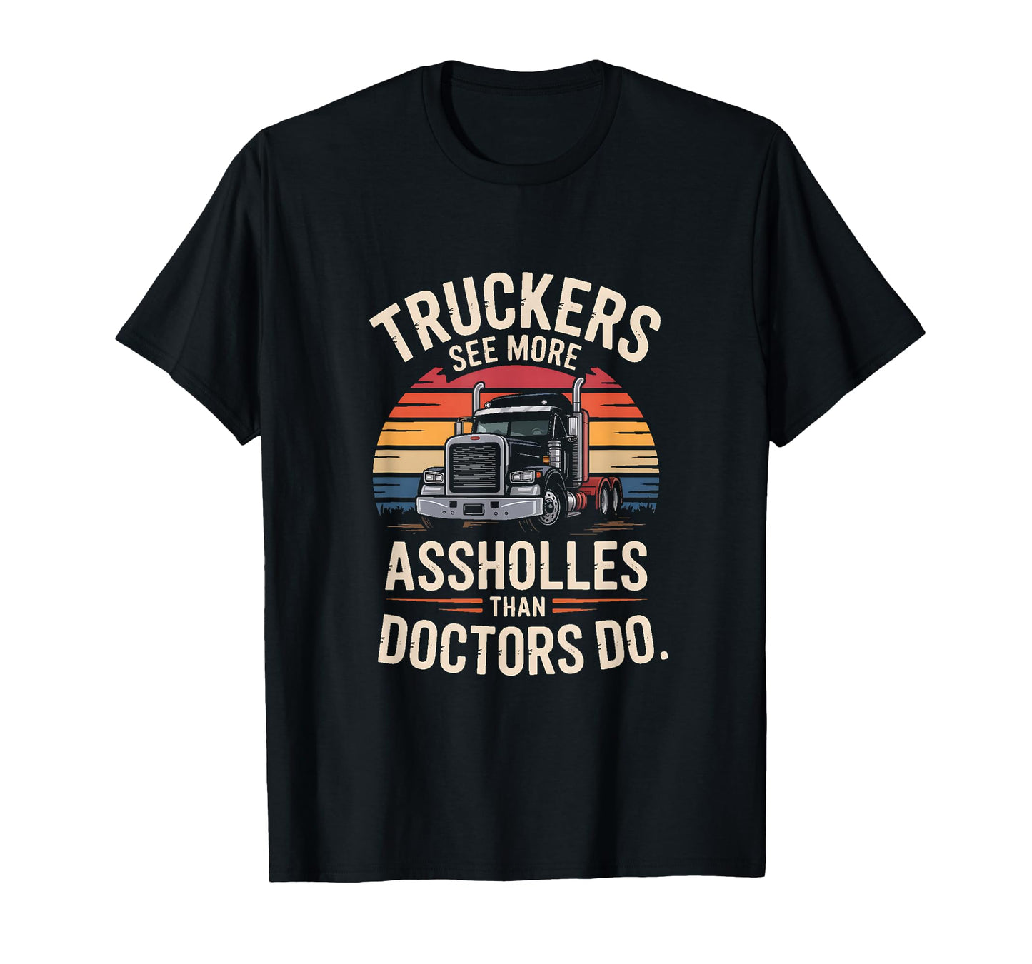 Truckers See More Assholes Than Doctors Do T-Shirt