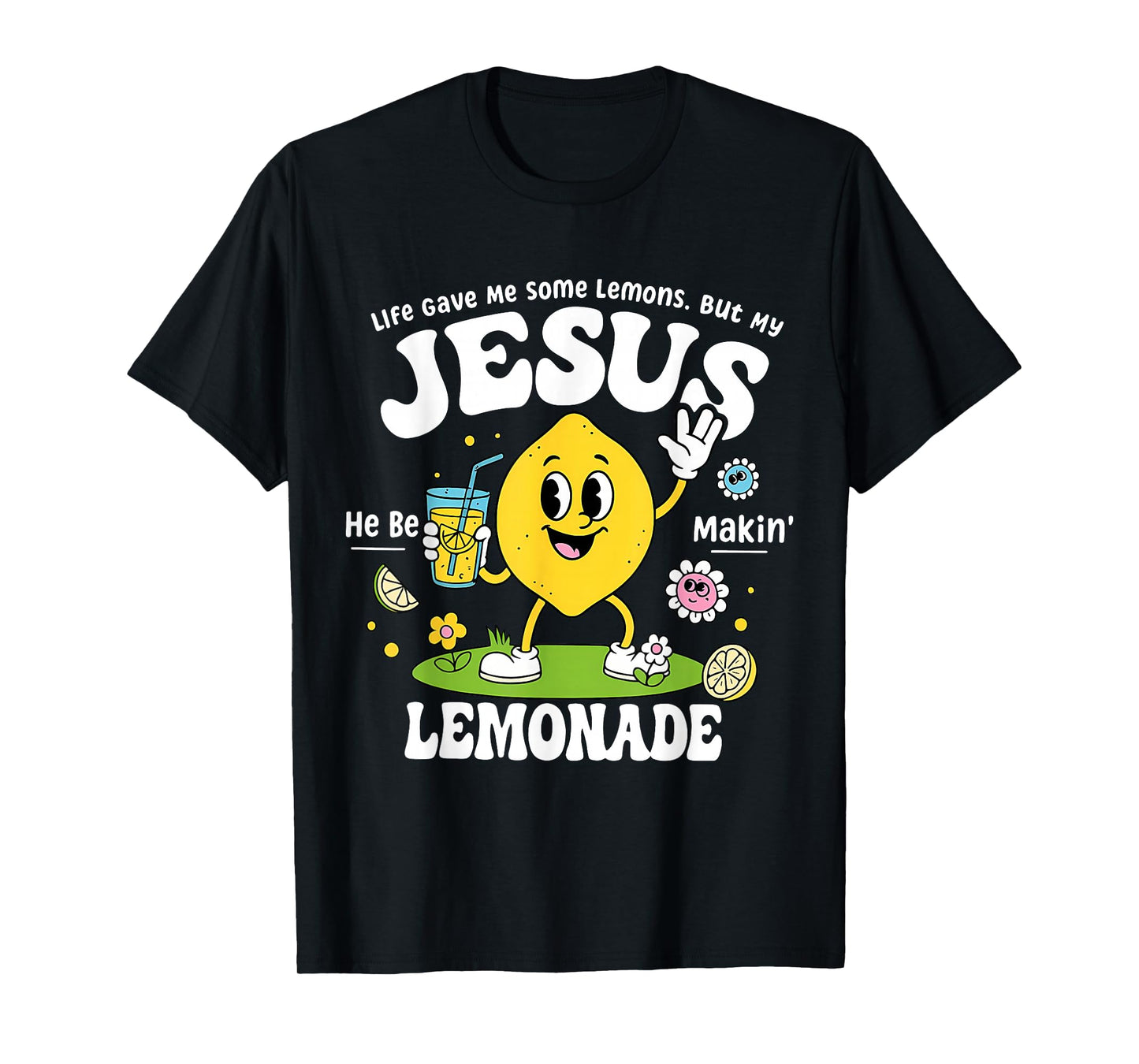 Life Gave Me Some Lemons But My Jesus He Be Makin Lemonade T-Shirt