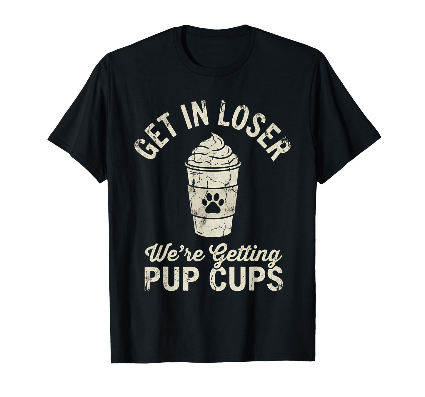 Get in Loser We're Getting Pup Cups Dog Owner T-Shirt