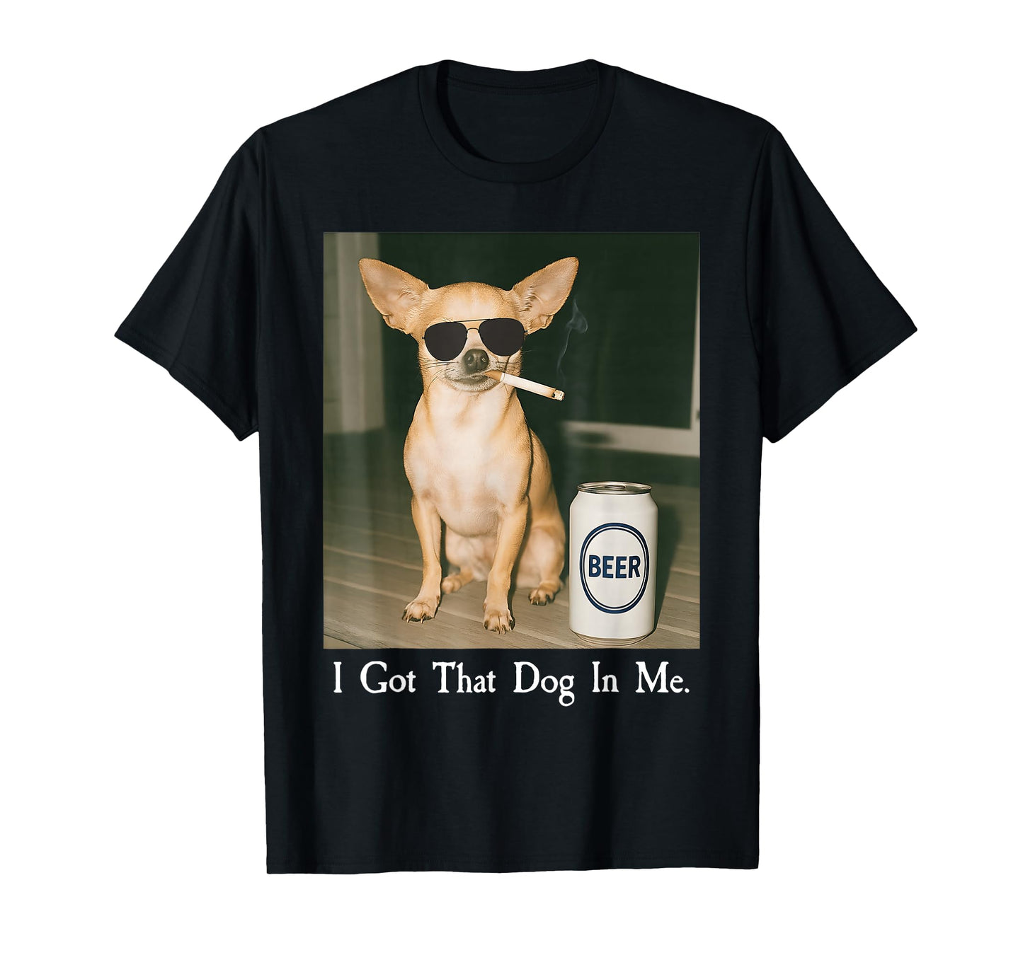 I Got That Dog in Me Funny Chihuahua Smoking Beer Meme T-Shirt