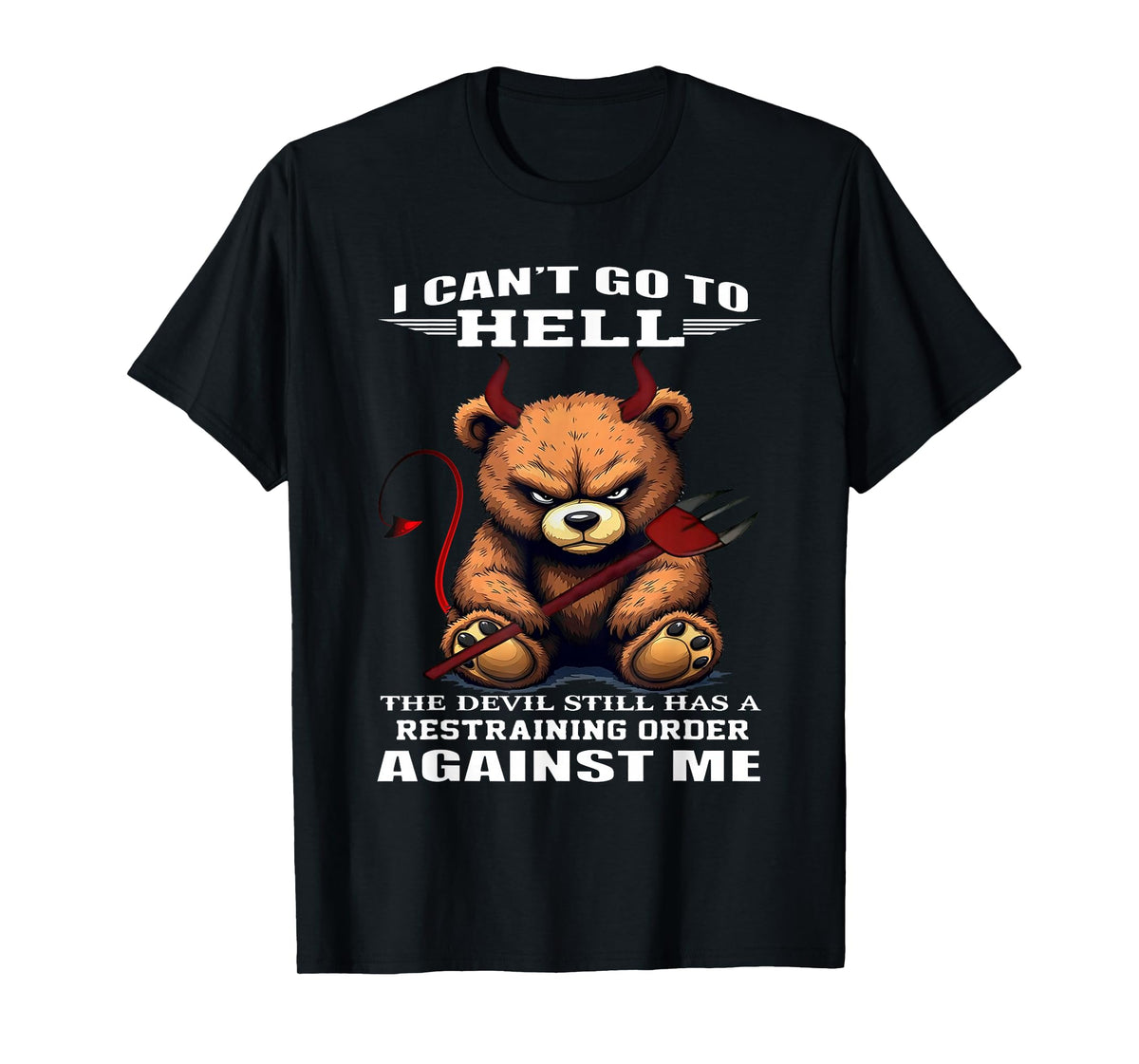 I Can't Go to Hell The Devil Still Has A Restraining Order T-Shirt