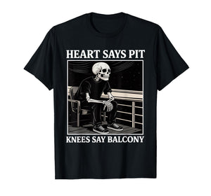 Heart Says Pit Knees Say Balcony Funny Concert Quote T-Shirt