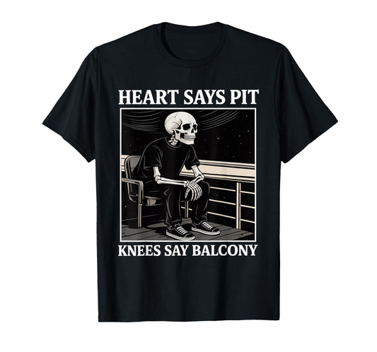 Heart Says Pit Knees Say Balcony Funny Concert Quote T-Shirt