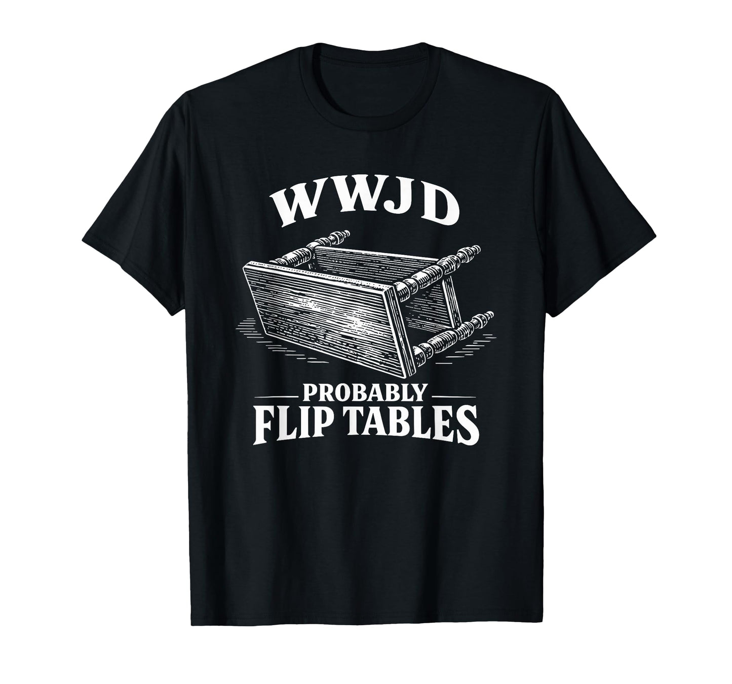 Funny Vintage Engraving Jesus WWJD Probably Flip Tables T-Shirt