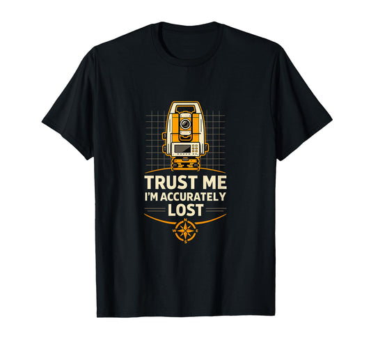 Accurately Lost Land Surveyor Humor T-Shirt