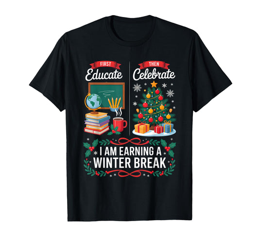 Christmas Teacher Winter Break First Educate Then Celebrate T-Shirt