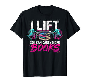 Lift So I Can Carry More Books Reading Lovers Reader Workout T-Shirt