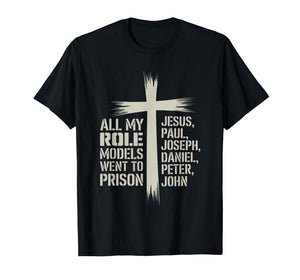 All My Role Models Went to Prison Jesus God Bible Gospel T-Shirt