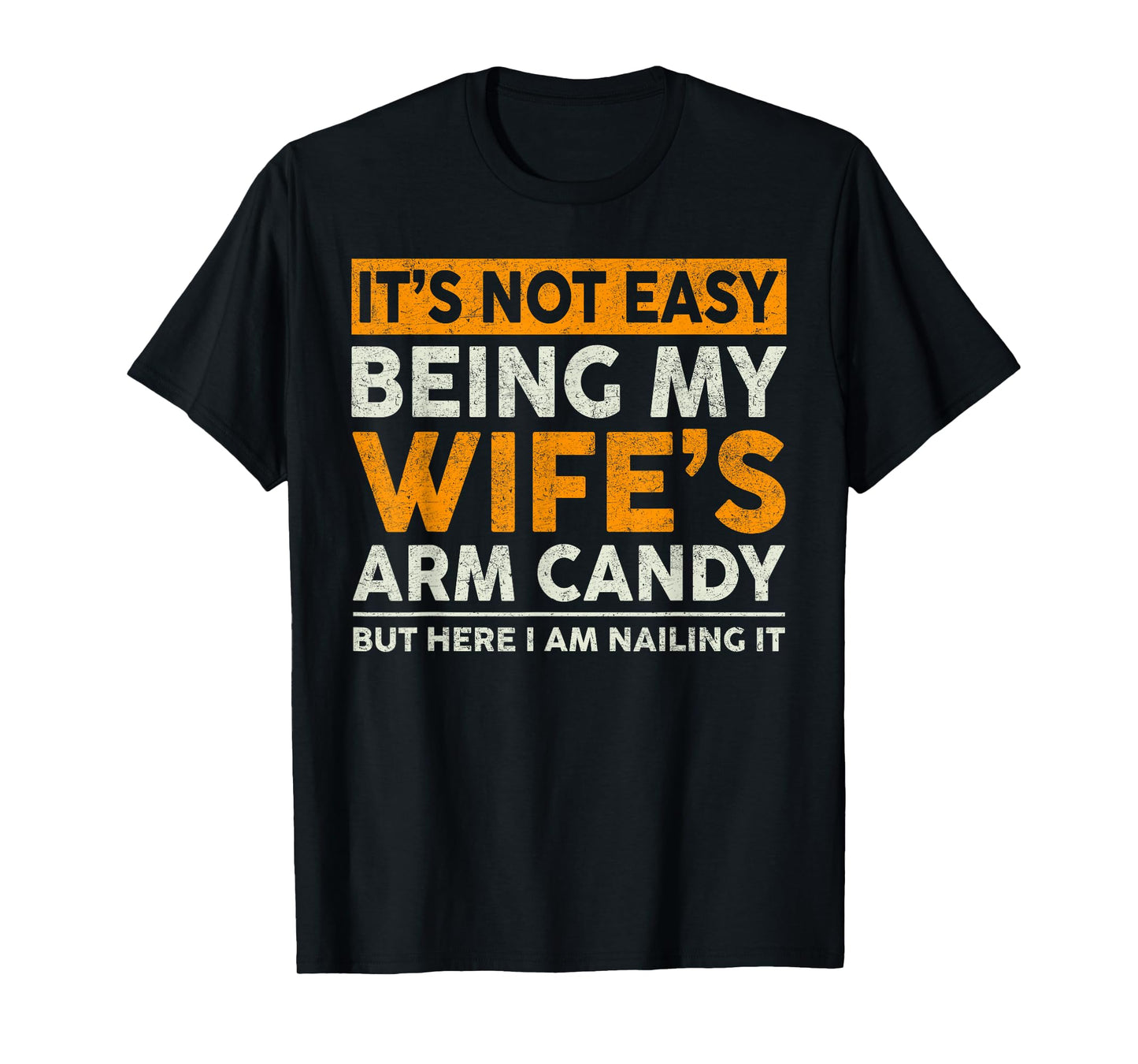 It's Not Easy Being My Wife's Arm Candy Funny Sayings Men T-Shirt