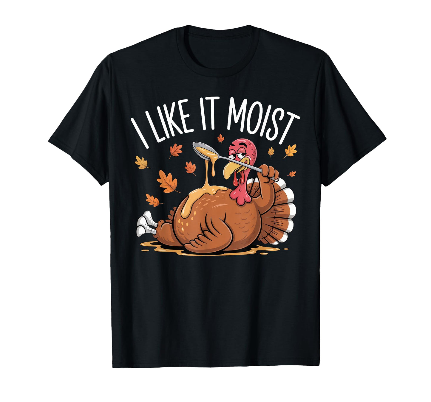 Turkey Thanksgiving Shirts for Men Women I Like It Moist T-Shirt