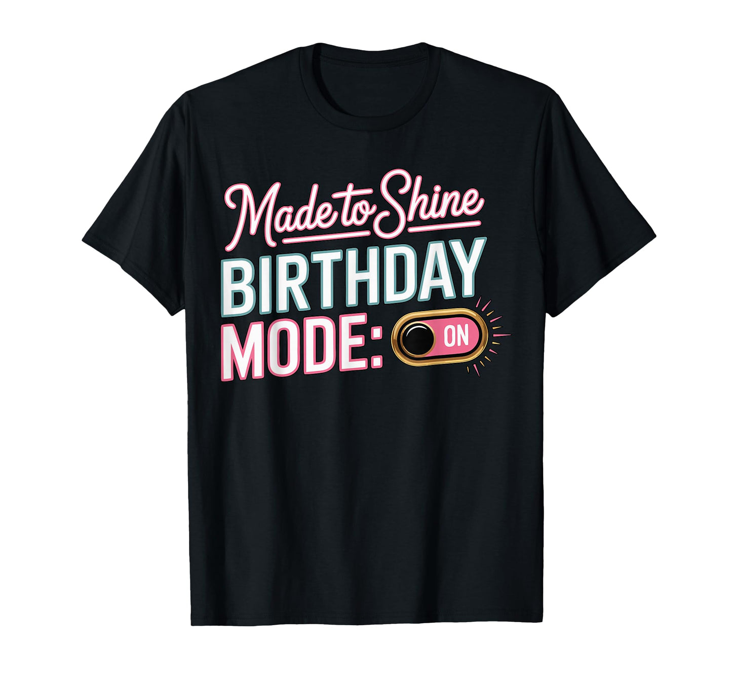 It's My Birthday Mode On Made to Shine Funny Bday Men Women T-Shirt