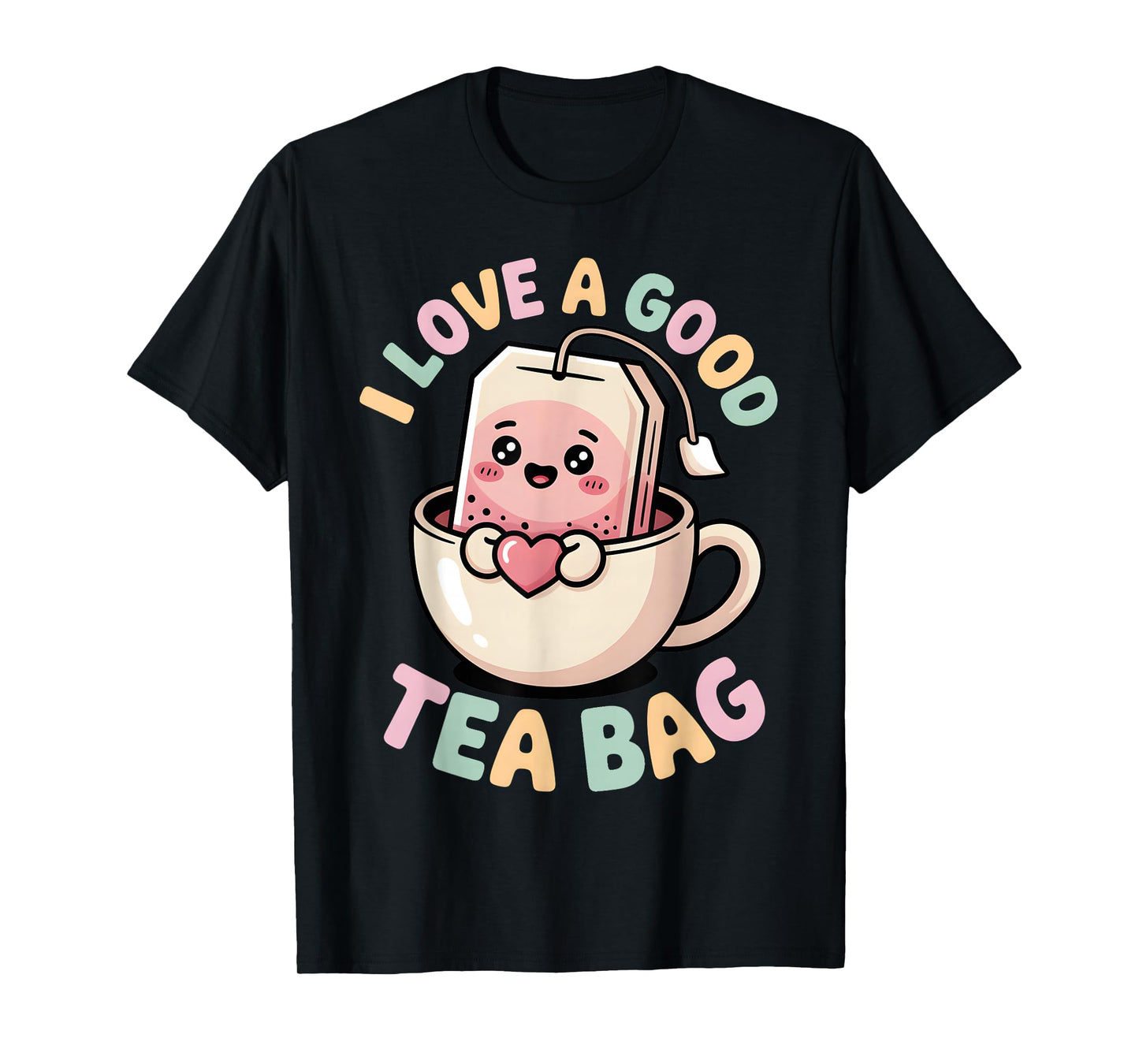 I Love a Good Tea Bag Funny Humor Lovers and Drinkers T-Shirt