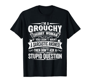 I'm A Grouchy Chubby Woman If You Dont Want Sarcastic Answer T-Shirt