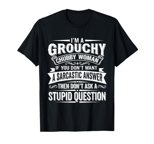 I'm A Grouchy Chubby Woman If You Dont Want Sarcastic Answer T-Shirt