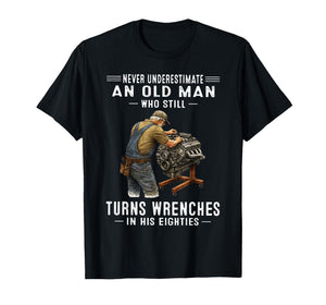 Never Underestimate an Old Man Who Still Turns Wrenches T-Shirt