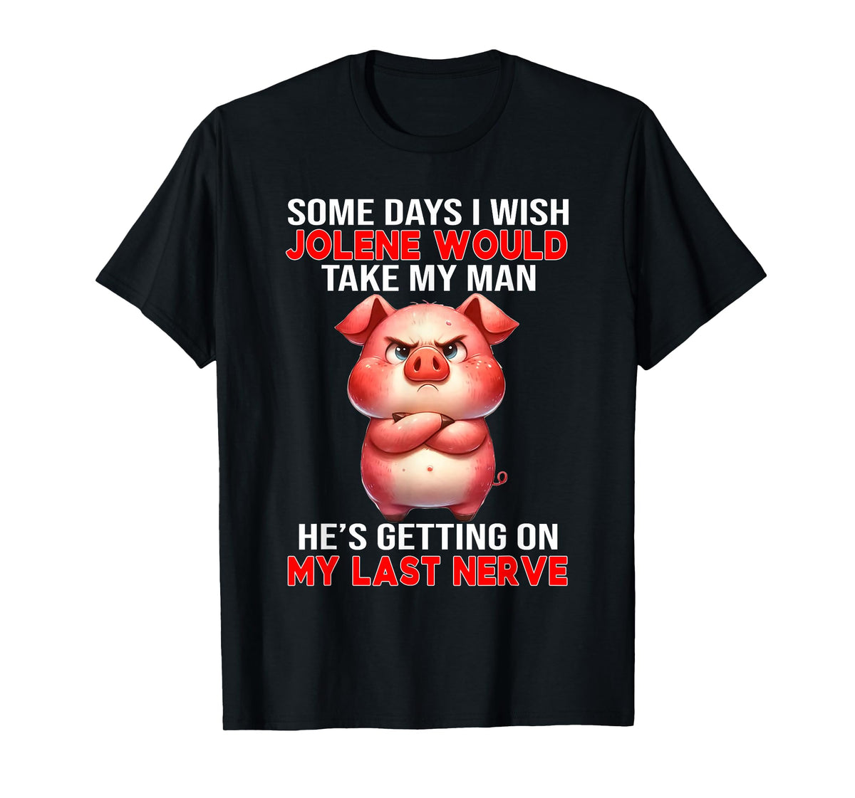 Some Days I Wish Jolene Would Take My Man He's Getting On My T-Shirt