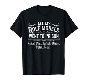 All My Role Models Went to Prison Jesus God Bible Gospel T-Shirt