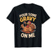 Pour Some Gravy On Me Funny Thanksgiving Women Men T-Shirt