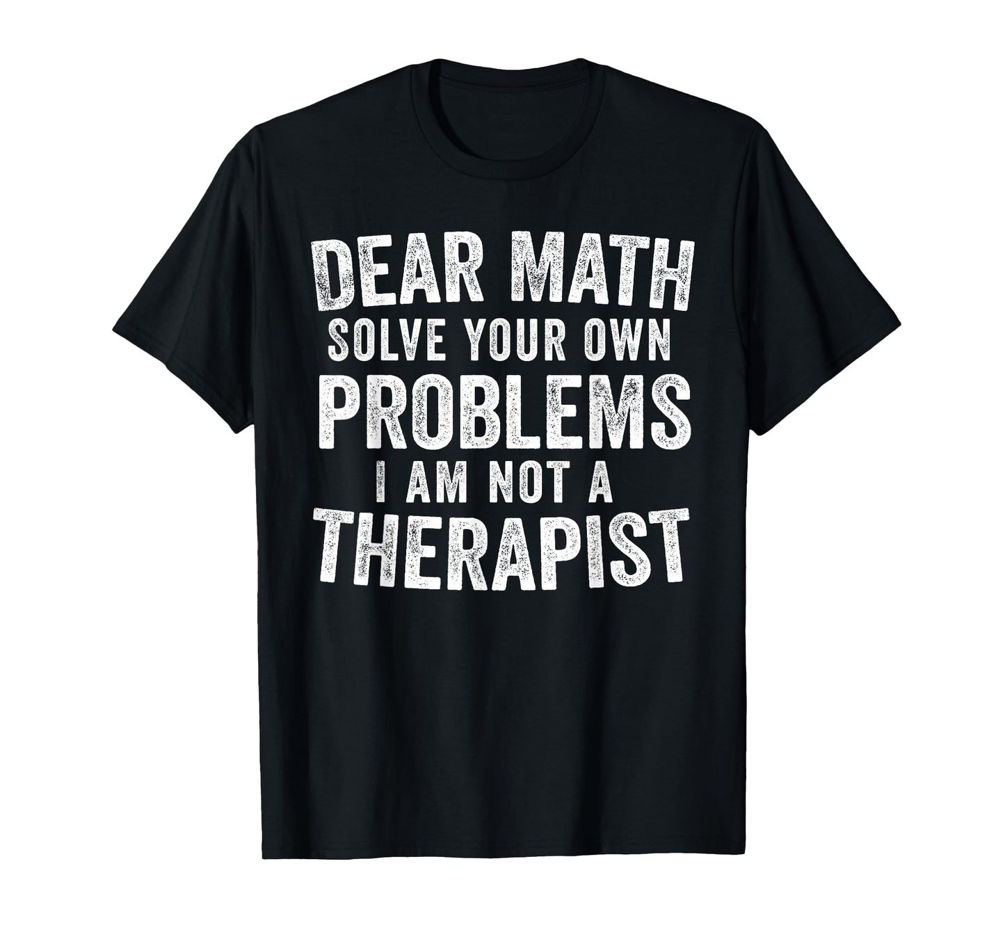 Dear Math Solve Your Own Problems Not A Therapist Funny T-Shirt