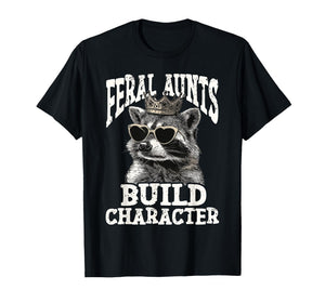 Funny Raccoon - Feral Aunts Build Character Feral Aunt T-Shirt