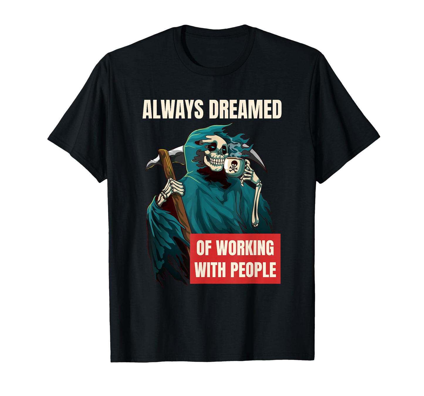 Always Dreamed of Working with People Grim Reaper T-Shirt