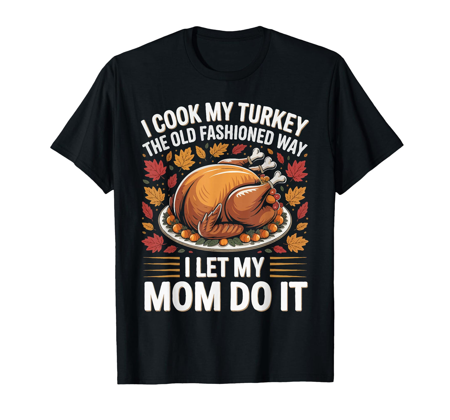 I Cook My Turkey The Old Fashioned Way I Let Men Women T-Shirt