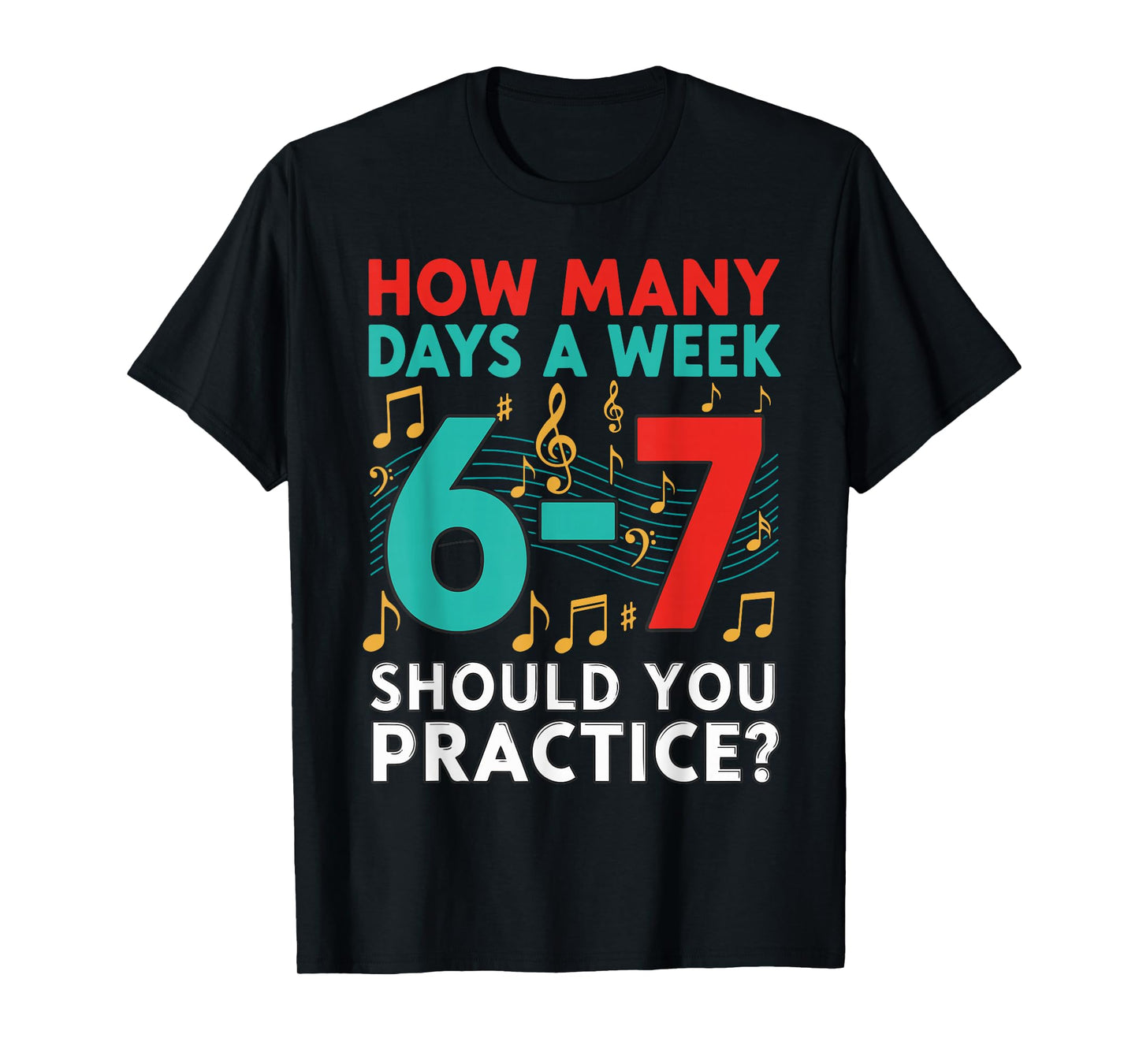 How Many Days a Week Should You Practice? Music 67 Design T-Shirt
