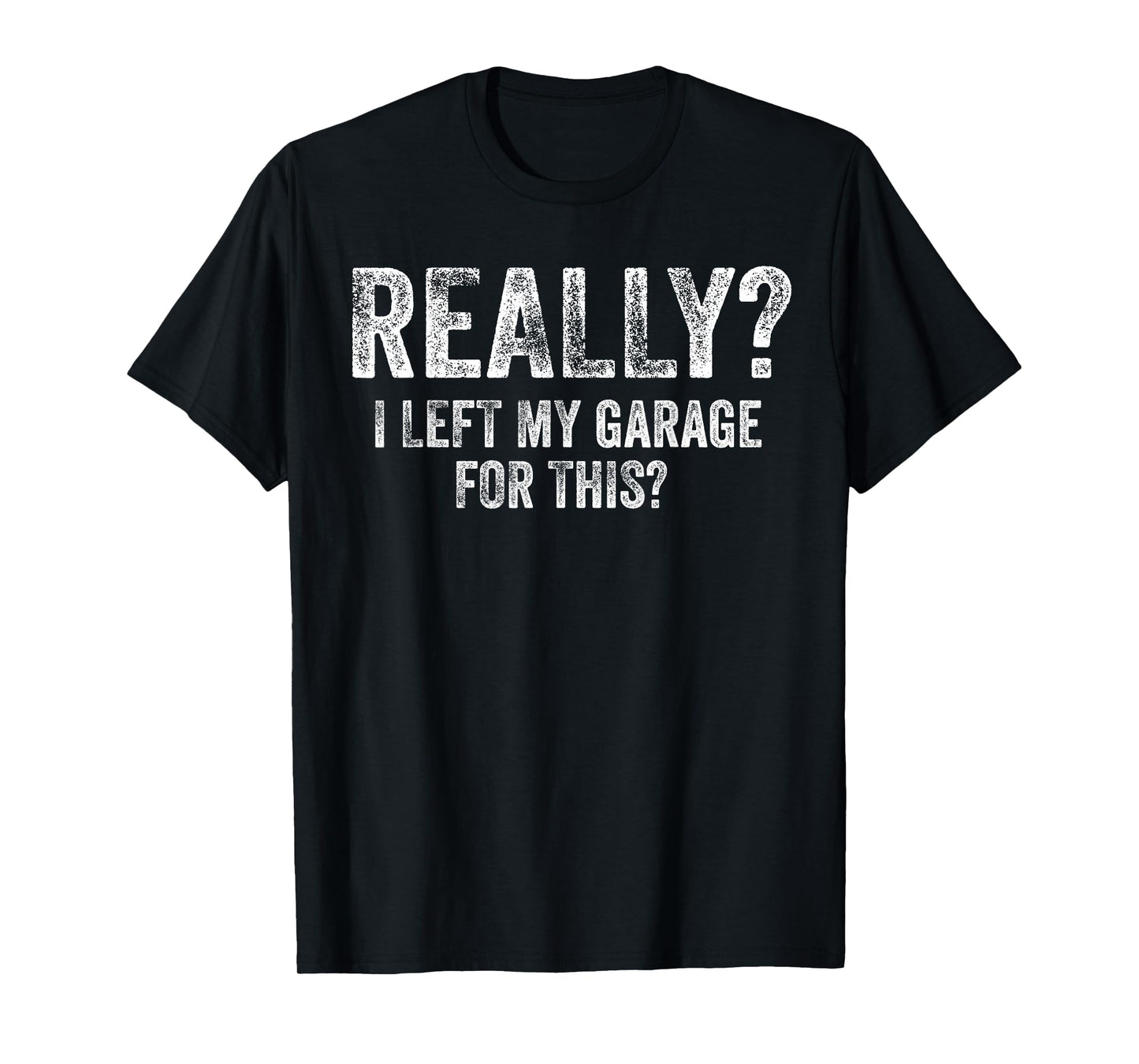 Really I Left My Garage for This Funny Car Guy Mechanic T-Shirt