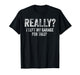 Really I Left My Garage for This Funny Car Guy Mechanic T-Shirt