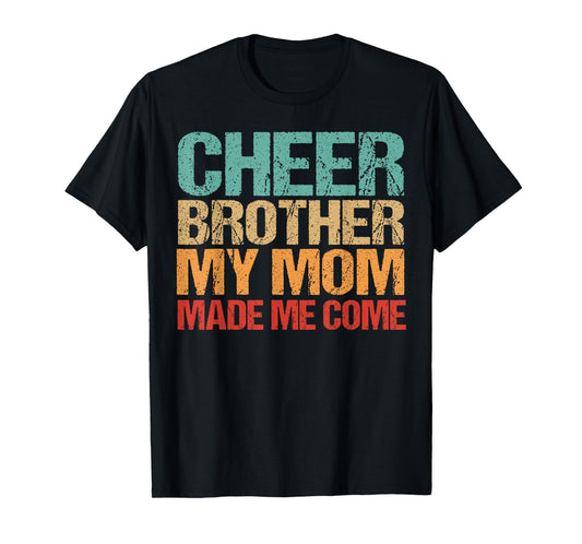 Cheer Brother My Mom Made Me Come Funny Cheerleading Bro T-Shirt