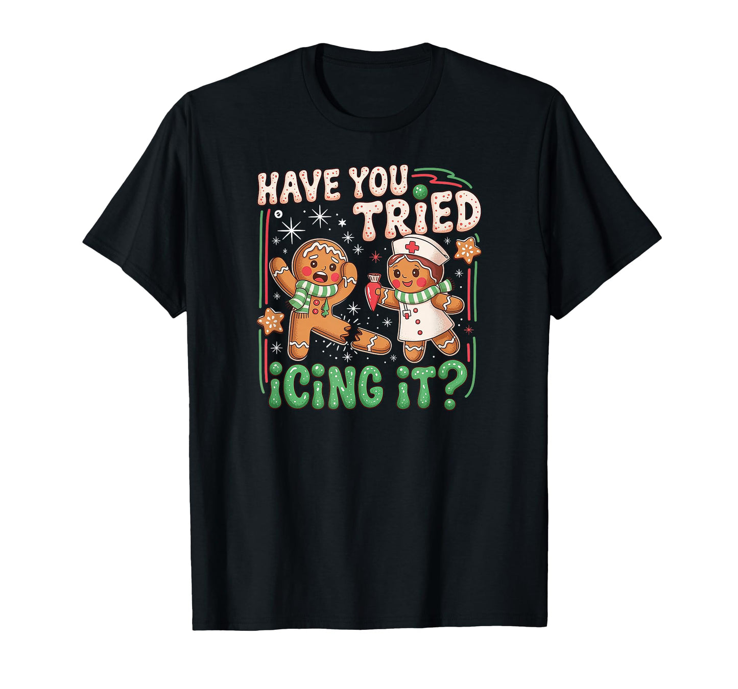 Gingerbread Have You Tried Icing It Christmas Nurse T-Shirt
