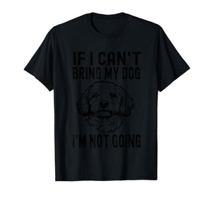 If I Can't Bring My Dog I'm Not Going Cavapoo Dog Lover T-Shirt