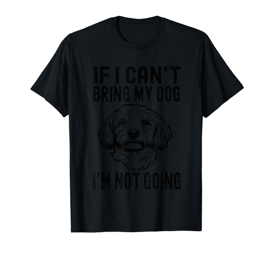 If I Can't Bring My Dog I'm Not Going Cavapoo Dog Lover T-Shirt