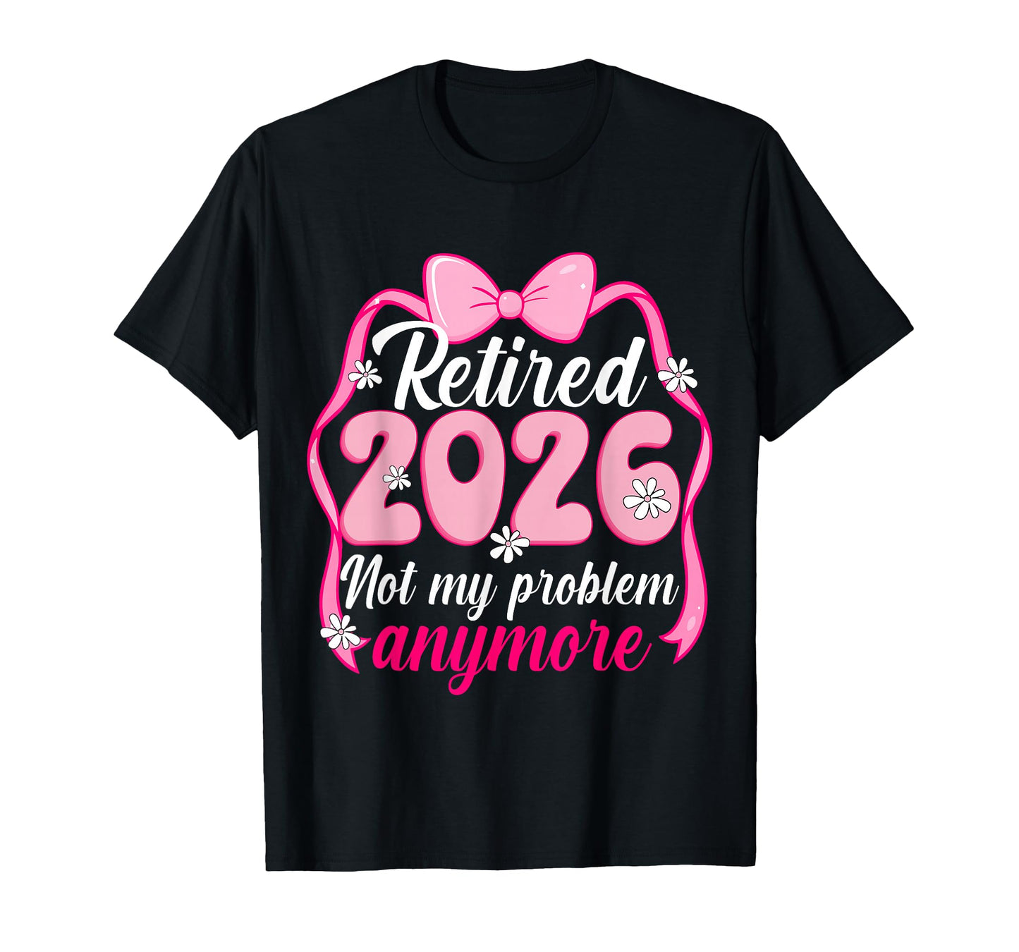 Retired 2026 Not My Problem Anymore Retirement Bow Mom Women T-Shirt