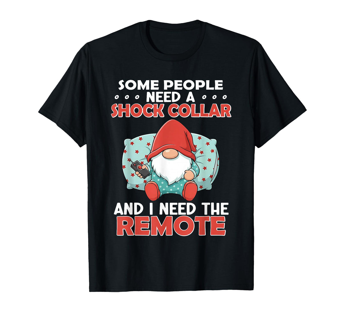 Some People Need A Shock Collar and I Need The Remote T-Shirt