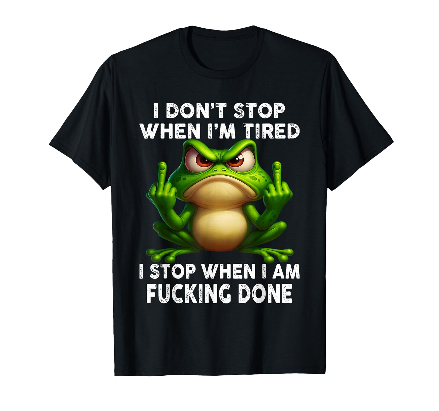 Frog I Don't Stop When I'm Tired Stop When I Am Fcking Done T-Shirt