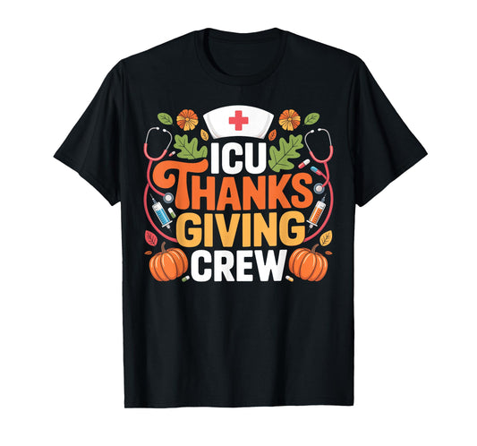 ICU Thanksgiving Nurse Crew Thanksgiving Intensive Care Unit T-Shirt