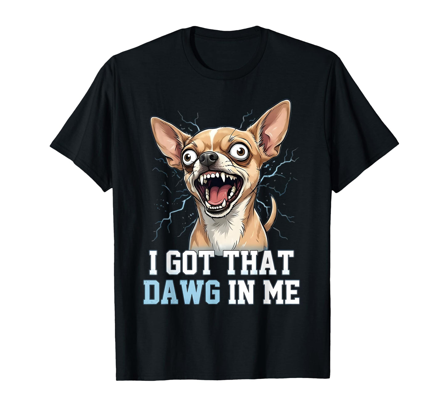 Funny Chihuahua Meme Crazy Dog Face I Got That Dawg in Me T-Shirt
